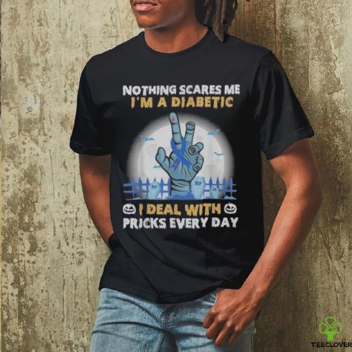 Nothing Scares Me I’m A DIabetic I Deal With Pricks Everyday hoodie, sweater, longsleeve, shirt v-neck, t-shirt