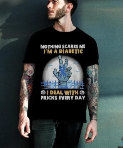 Nothing Scares Me I'm A DIabetic I Deal With Pricks Everyday hoodie, sweater, longsleeve, shirt v-neck, t-shirt