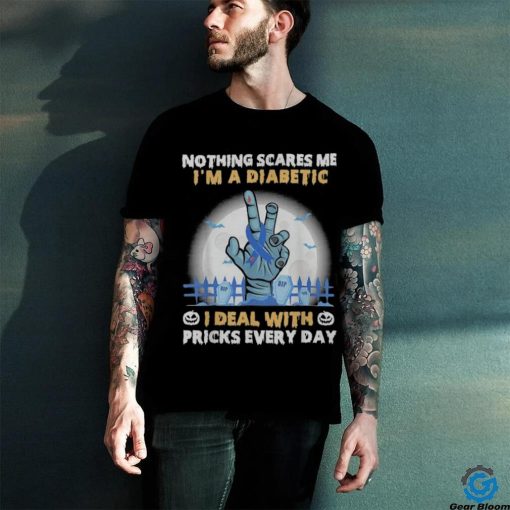 Nothing Scares Me I’m A DIabetic I Deal With Pricks Everyday hoodie, sweater, longsleeve, shirt v-neck, t-shirt