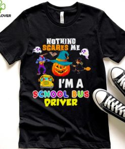 Nothing Scares Me Im A School Bus Driver You Cant Scary T Shirt