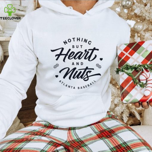 Nothing but heart and nuts Atlanta Braves baseball hoodie, sweater, longsleeve, shirt v-neck, t-shirt