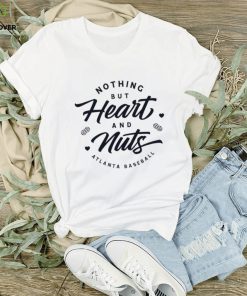 Nothing but heart and nuts Atlanta Braves baseball hoodie, sweater, longsleeve, shirt v-neck, t-shirt