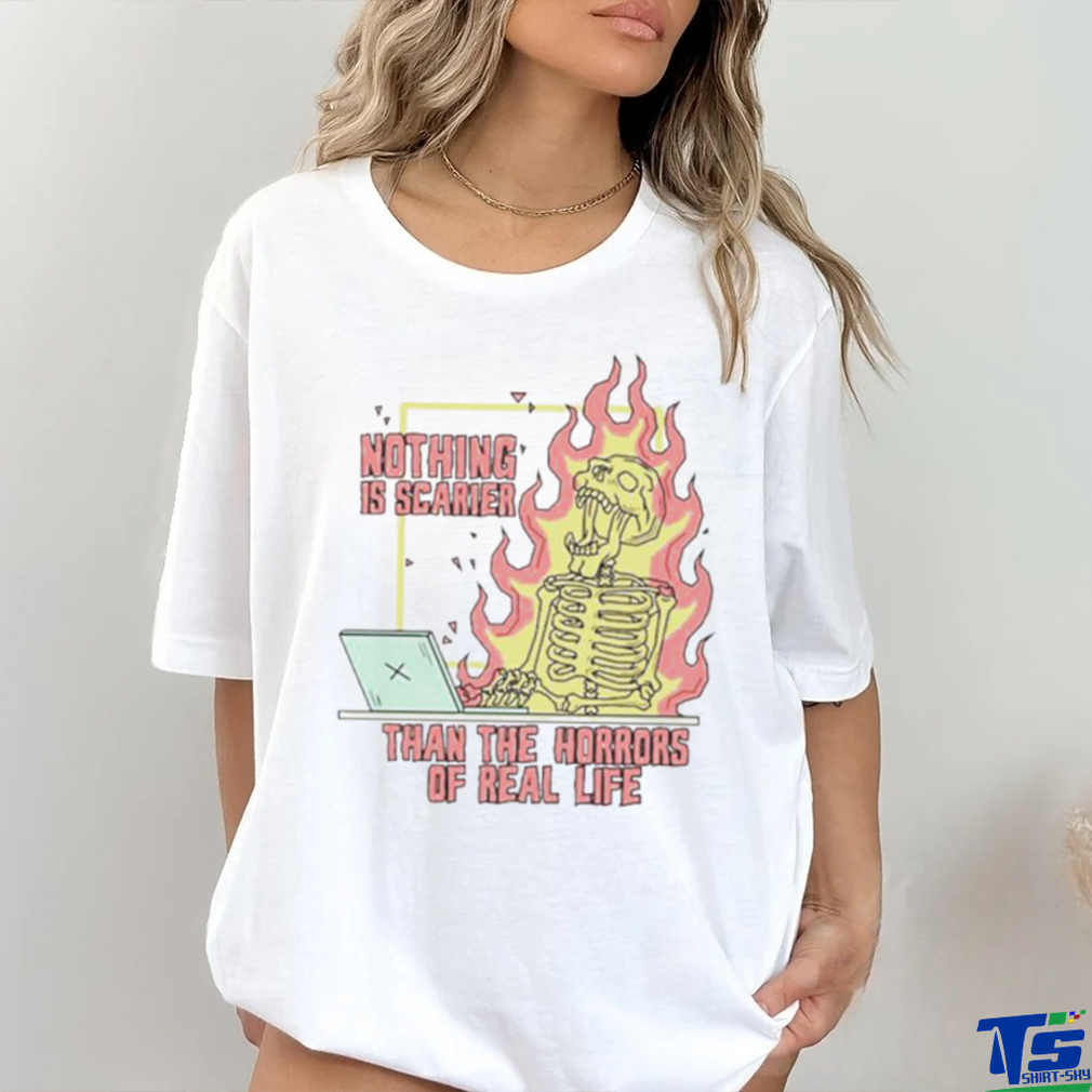 Nothing is scarier than the horrors of real life shirt Nothing is scarier than the horrors of real life shirt