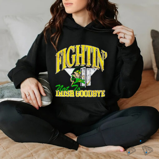 Notre Dame Fighting Irish not to goodbye shirt