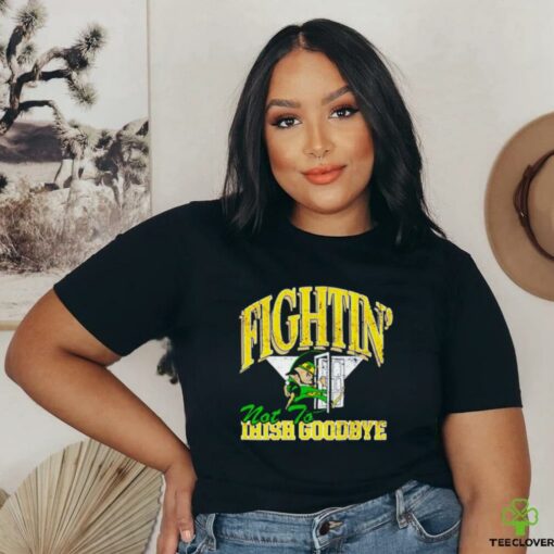 Notre Dame Fighting Irish not to goodbye shirt