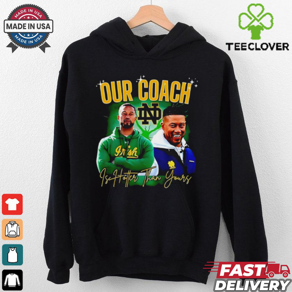 Notre Dame Fighting Irish our coach is hotter than yours graphic shirt Notre Dame Fighting Irish our coach is hotter than yours graphic shirt