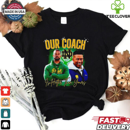 Notre Dame Fighting Irish our coach is hotter than yours graphic shirt