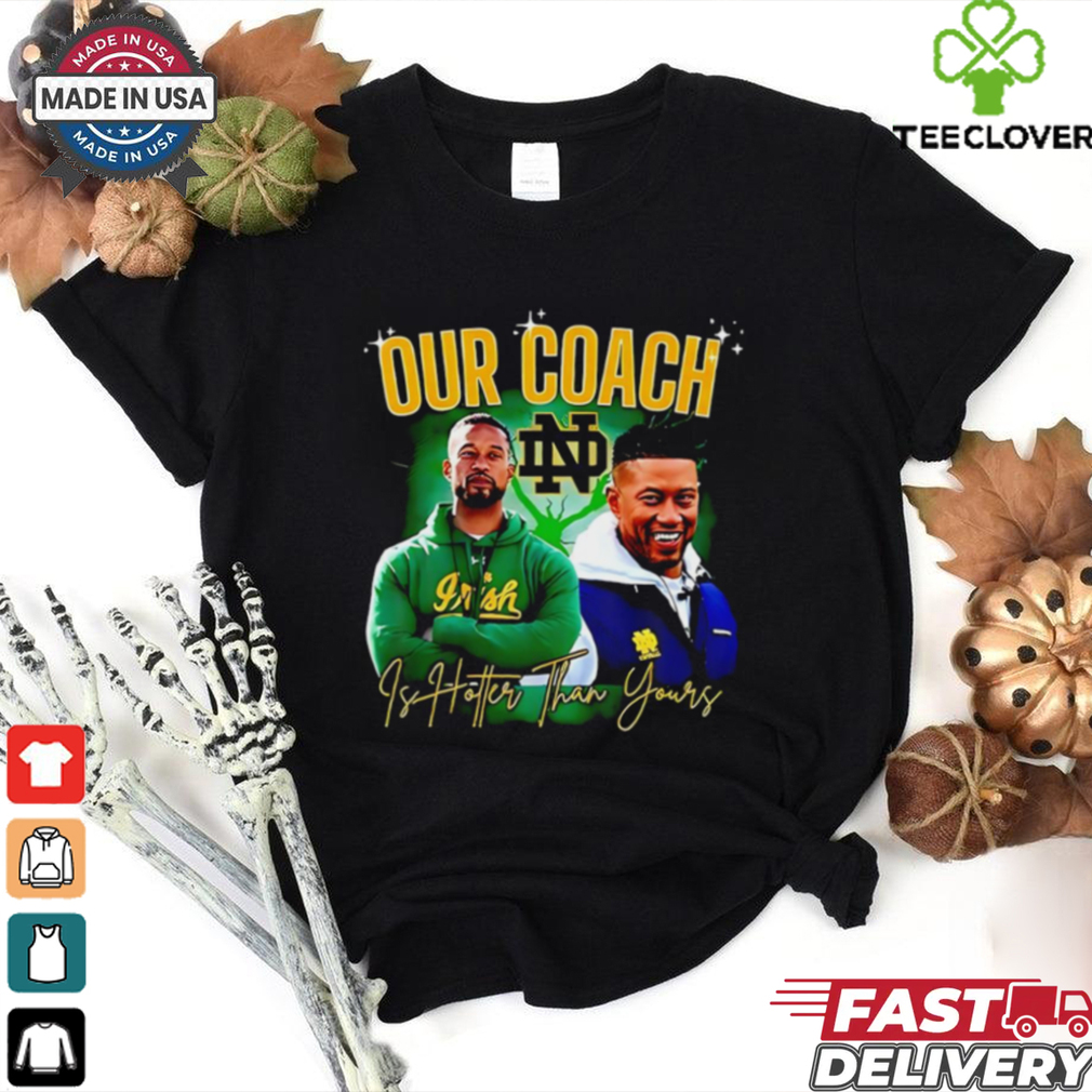 Notre Dame Fighting Irish our coach is hotter than yours graphic shirt Notre Dame Fighting Irish our coach is hotter than yours graphic shirt