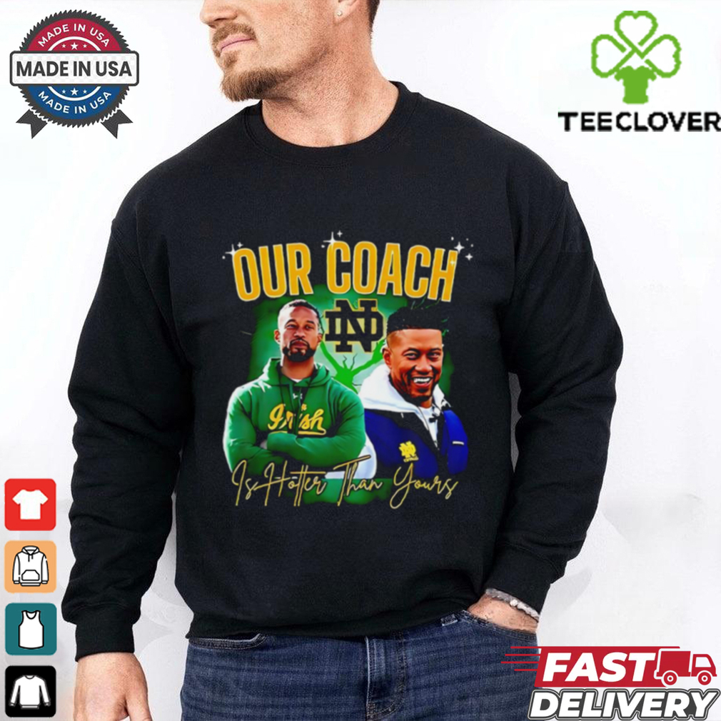 Notre Dame Fighting Irish our coach is hotter than yours graphic shirt Notre Dame Fighting Irish our coach is hotter than yours graphic shirt
