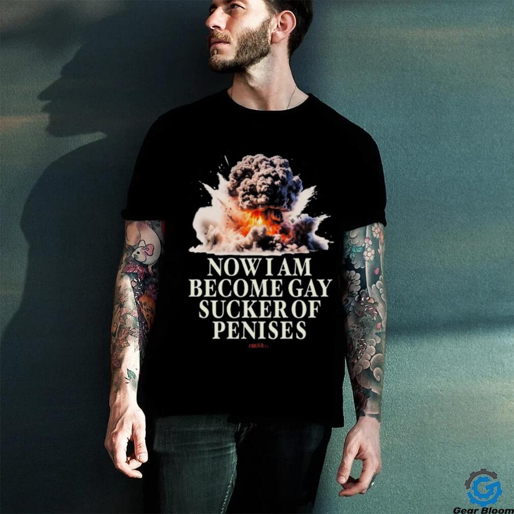 Now I Become Gay Sucker Of Penises Shirt Now I Become Gay Sucker Of Penises Shirt