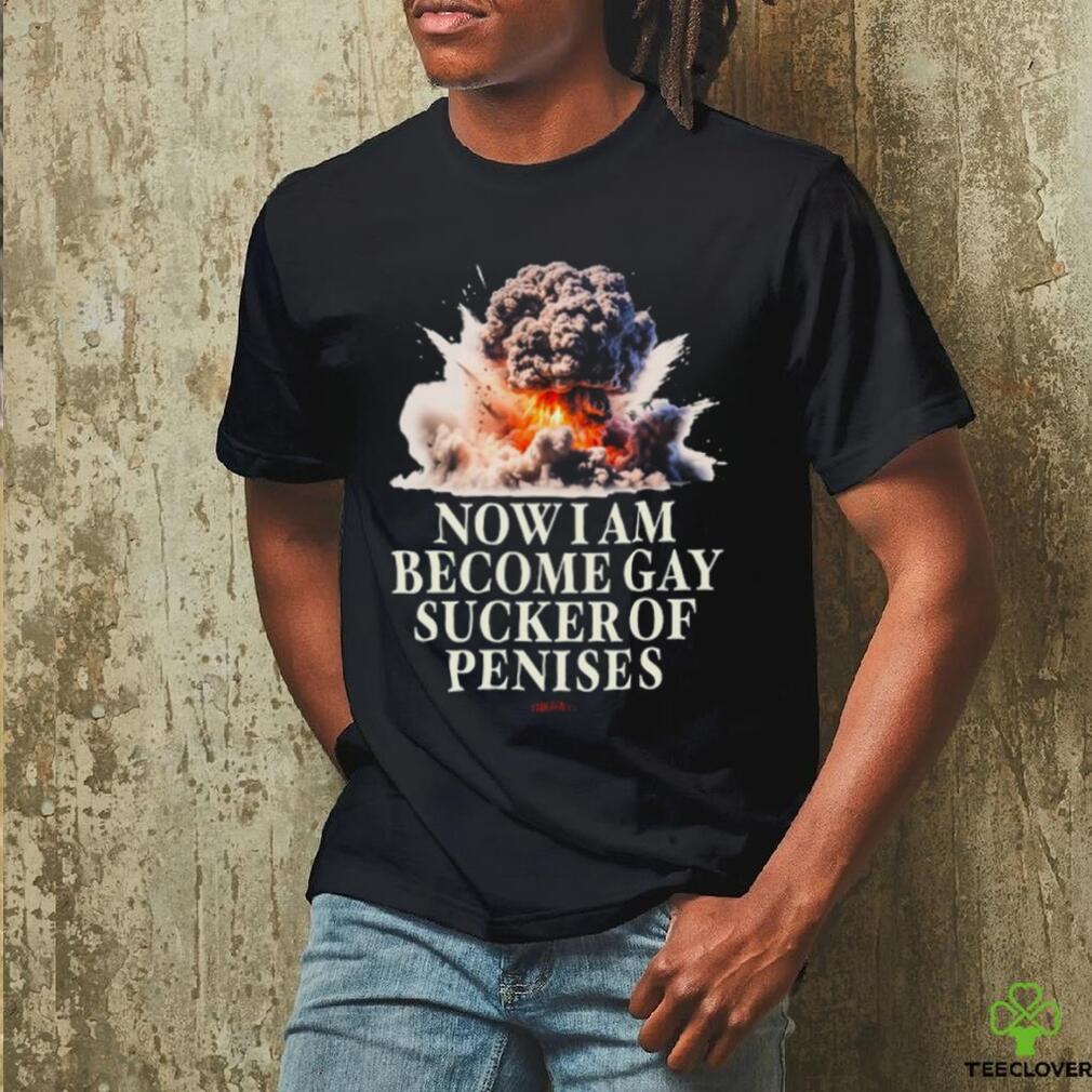 Now I Become Gay Sucker Of Penises Shirt Now I Become Gay Sucker Of Penises Shirt