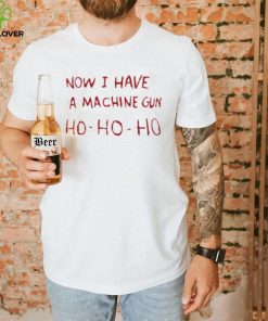 Now I Have A Machine Gun Ho Ho Ho Shirt