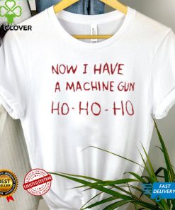 Now I Have A Machine Gun Ho Ho Ho Shirt