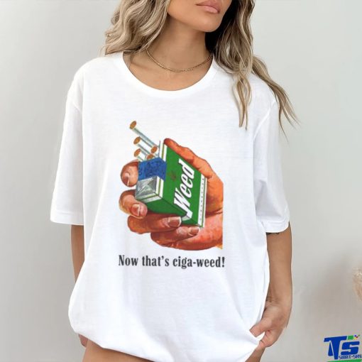 Now That’s Ciga Weed hoodie, sweater, longsleeve, shirt v-neck, t-shirt