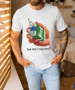 Now That's Ciga Weed hoodie, sweater, longsleeve, shirt v-neck, t-shirt