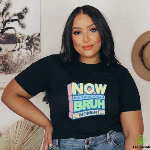 Now That’s What I Call A Bruh Moment Shirt
