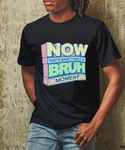 Now That’s What I Call A Bruh Moment Shirt