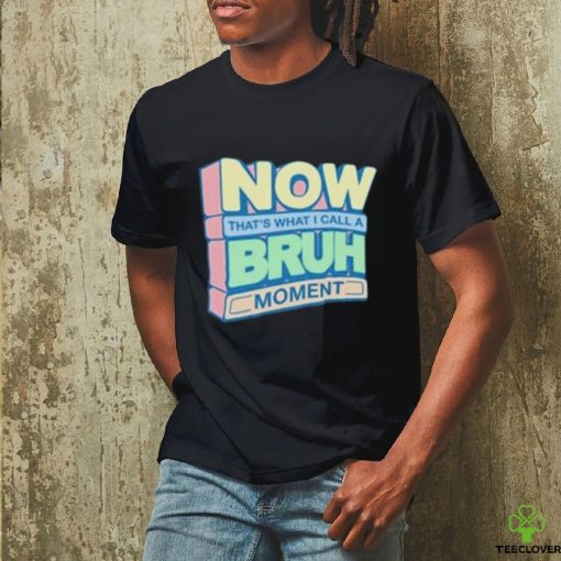 Now That’s What I Call A Bruh Moment Shirt