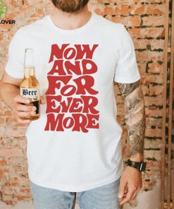 Now and for evermore 2023 shirt