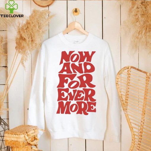 Now and for evermore 2023 hoodie, sweater, longsleeve, shirt v-neck, t-shirt