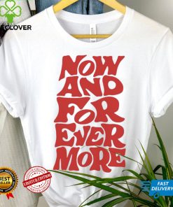 Now and for evermore 2023 hoodie, sweater, longsleeve, shirt v-neck, t-shirt