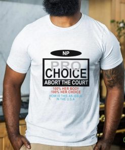 Np Pro Choice Abort The Court Shirt