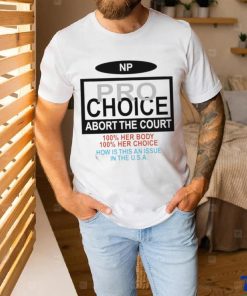 Np Pro Choice Abort The Court Shirt