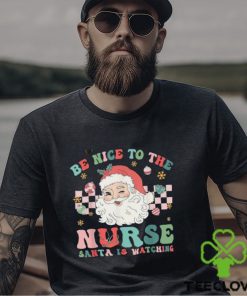 Nurse Christmas Be Nice To The Nurse Santa Is Watching T Shirt