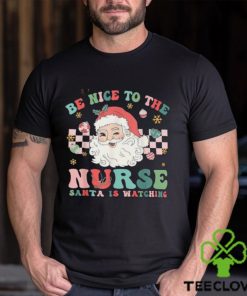 Nurse Christmas Be Nice To The Nurse Santa Is Watching T Shirt