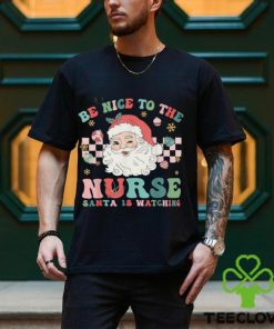Nurse Christmas Be Nice To The Nurse Santa Is Watching T Shirt
