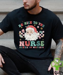 Nurse Christmas Be Nice To The Nurse Santa Is Watching T Shirt