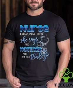 Nurse Knows More Than She Says And Notices Thank You Realize More Shirt