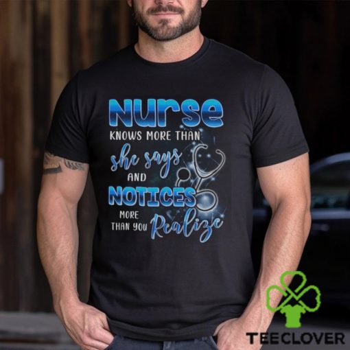 Nurse Knows More Than She Says And Notices Thank You Realize More Shirt