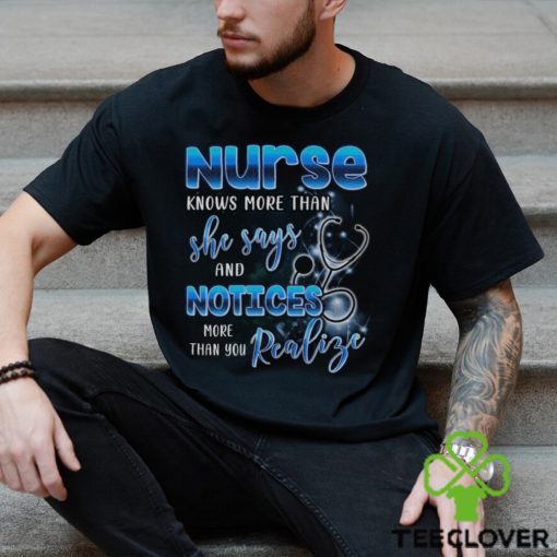 Nurse Knows More Than She Says And Notices Thank You Realize More Shirt