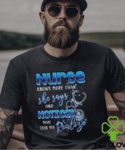 Nurse Knows More Than She Says And Notices Thank You Realize More Shirt