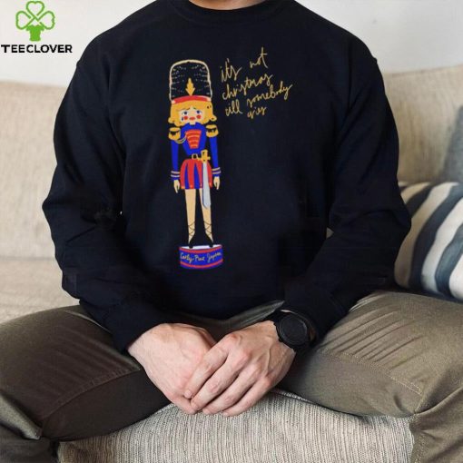 Nutcracker It’s not Christmas till somebody cries art hoodie, sweater, longsleeve, shirt v-neck, t-shirt