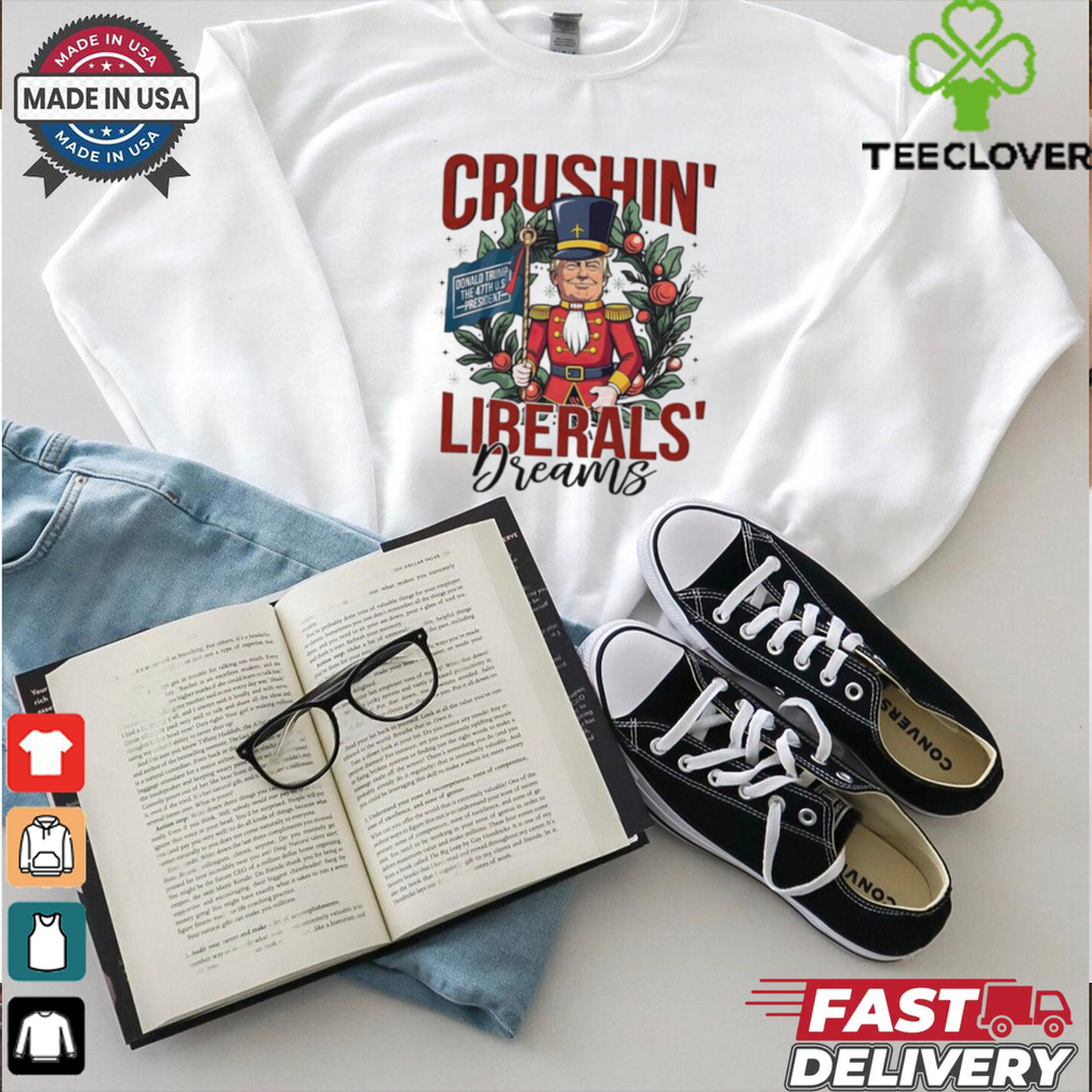 Nutcrackers Trump 47th president crushing liberals dreams shirt Nutcrackers Trump 47th president crushing liberals dreams shirt