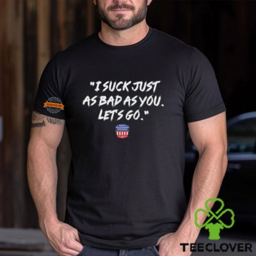 Nws I Suck Just As Bad As You Let’s Go Shirt