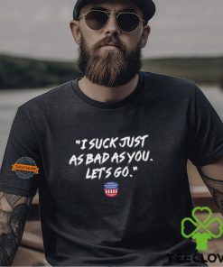 Nws I Suck Just As Bad As You Let’s Go Shirt