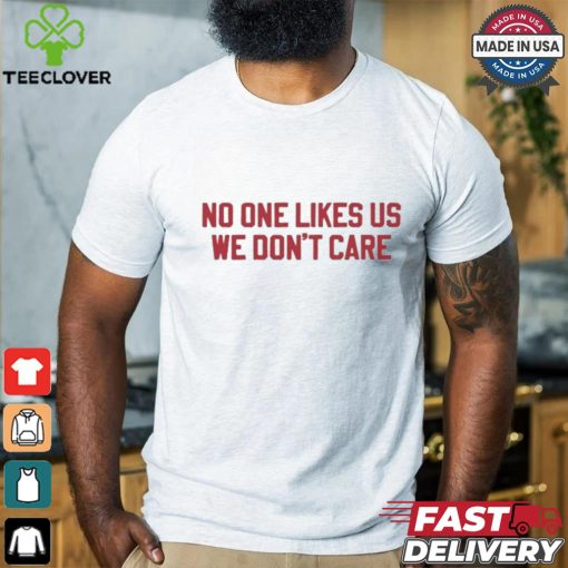 No One Likes Us Philly We Don’t Care Shirt