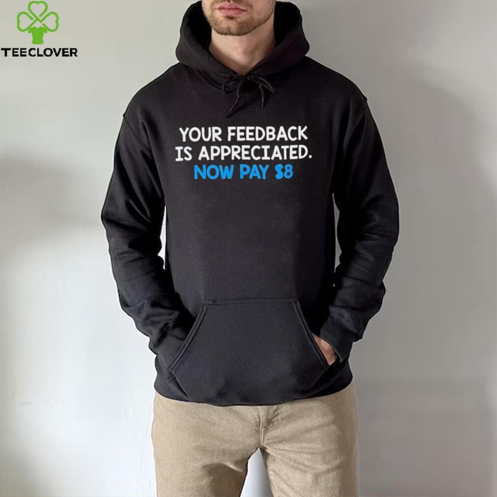 Your Feedback Is Appreciated Shirt Now Pay $8 Tweet Your Feedback Is Appreciated Shirt Now Pay $8 Tweet