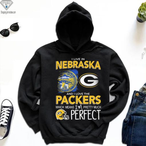 I Live In Nebraska And I Love The Packers Which Means I’m Pretty Much Perfect Shirt
