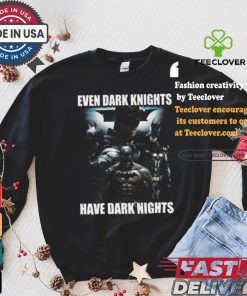 Even Dark Knights Have Dark Nights Shirt
