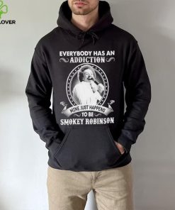 Everybody Has An Addiction Mine Just Happens To Be Smokey Robinson Shirt