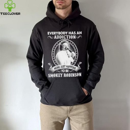 Everybody Has An Addiction Mine Just Happens To Be Smokey Robinson Shirt