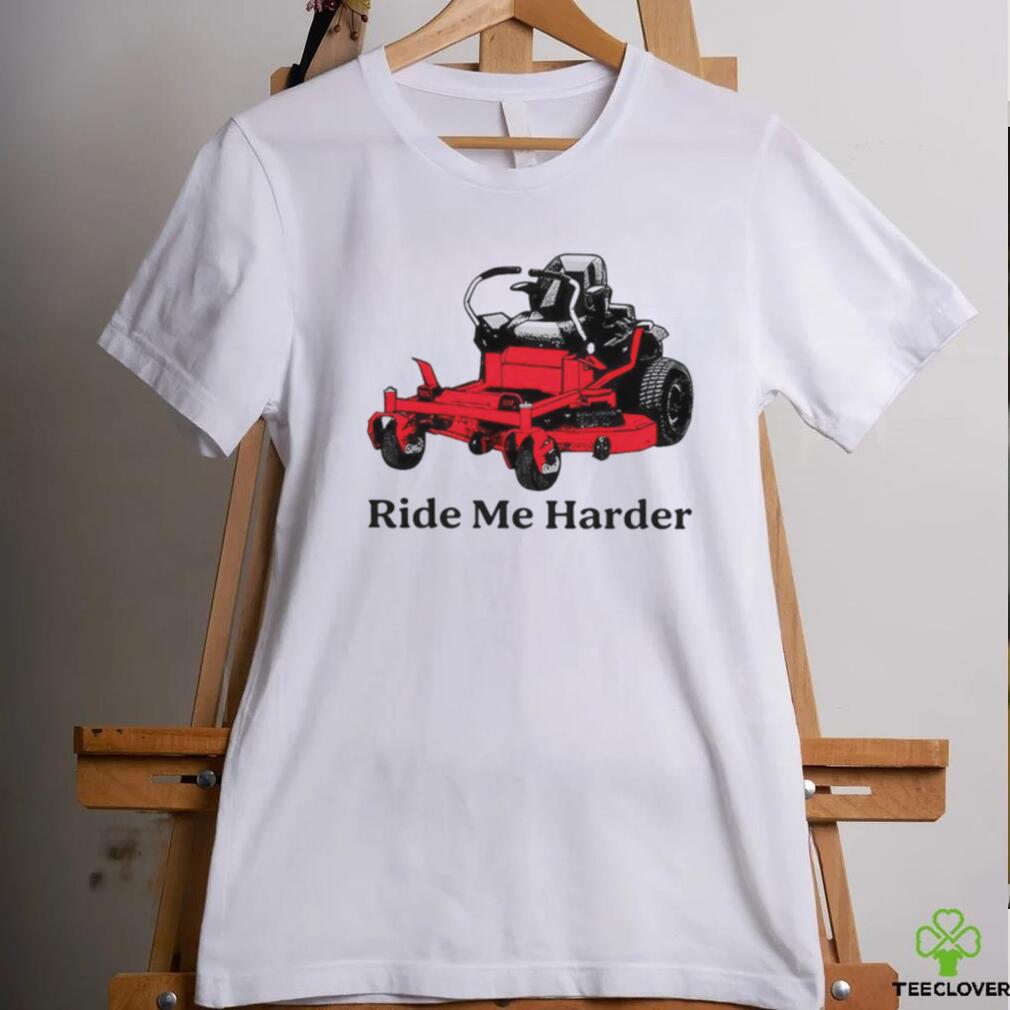 Ride me harder shirt