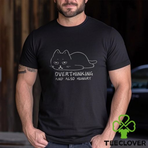 OVERTHINKING AND ALSO HUNGRY Graphic Cotton T hoodie, sweater, longsleeve, shirt v-neck, t-shirt