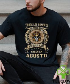 Todos Los Hombres Son Creados Iguales Pero Solo Los Me Jores Nacen En Agosto Shirt