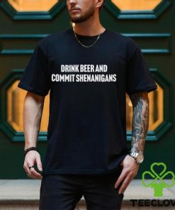 Drink Beer And Commit Shenanigans Shirt