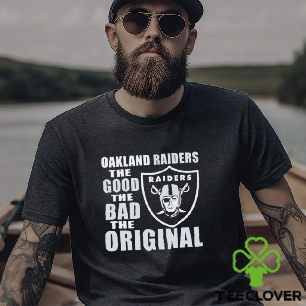 Oakland Raiders The Good The Bad The Original Shirt Oakland Raiders The Good The Bad The Original Shirt